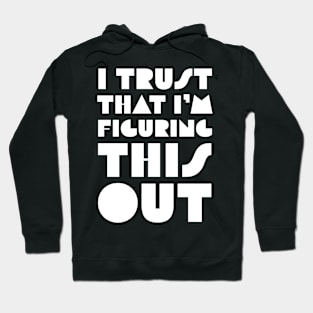 I Trust That I’m Figuring This Out Hoodie